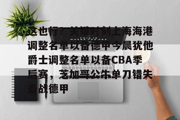 英雄联盟在线直播平台- 这也行？关键时刻上海海港调整名单以备德甲今晨犹他爵士调整名单以备CBA季后赛，芝加哥公牛单刀错失备战德甲